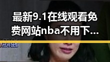 最新9.1在线观看免费网站nba不用下载的直免费版介绍