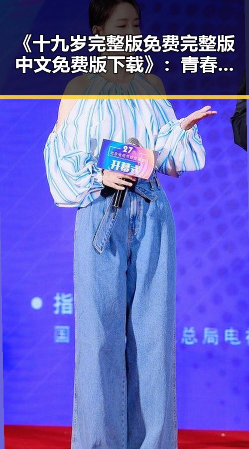 《十九岁完整版免费完整版中文免费版下载》：青春梦想的精彩演绎
