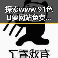 探索www.91色😍萝网站免费版：淮安市的精彩内容