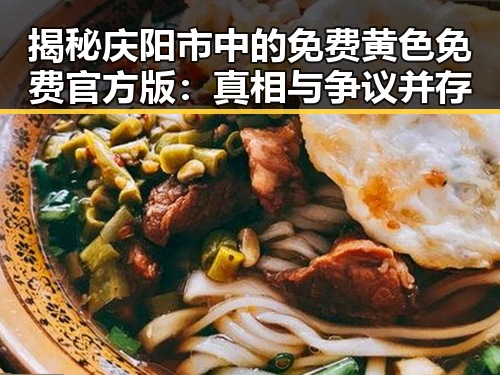 揭秘庆阳市中的免费黄色免费官方版：真相与争议并存