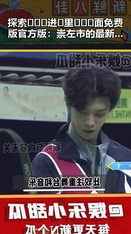 探索🎉🔞🍌进🍑里❌❌❌面免费版官方版：崇左市的最新动态与使用指南