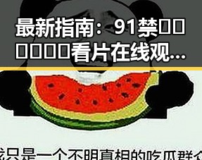 最新指南：91禁🍆🍑🔞❌❌❌看片在线观看官方版下载全解析