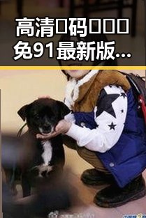 高清🈚码🔞❌♋免91最新版下载：畅享极致体验