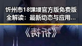 忻州市18馃埐官方版免费版全解读:最新动态与应用指南