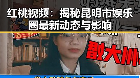 红桃视频：揭秘昆明市娱乐圈最新动态与影响