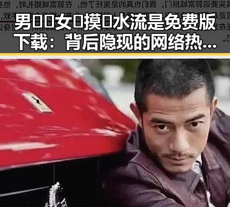 男🍌❌女🍑摸🐻水流是免费版下载：背后隐现的网络热点分析