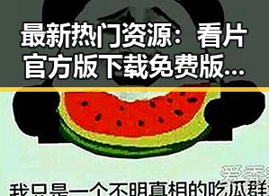 最新热门资源：看片官方版下载免费版全新上线，畅享高清体验