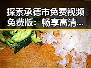 探索承德市免费视频免费版：畅享高清娱乐新体验