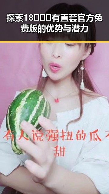 探索18❌❌❌有直套官方免费版的优势与潜力