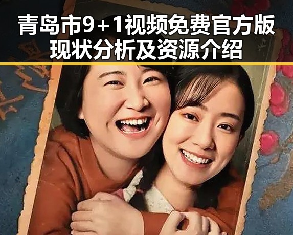 青岛市9+1视频免费官方版现状分析及资源介绍