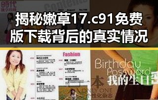 揭秘嫩草17.c 91免费版下载背后的真实情况