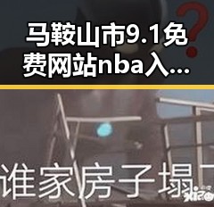 马鞍山市9.1免费网站nba入口：打造便捷体育观赛新体验