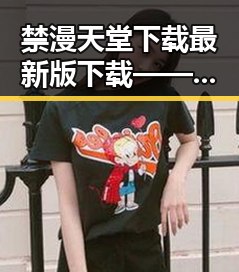 禁漫天堂下载最新版下载——畅享高清动漫资源的必备指南