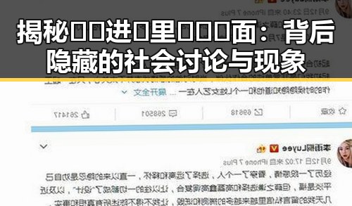 揭秘 🔞🍌进🍑里❌❌❌面：背后隐藏的社会讨论与现象