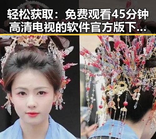 轻松获取： 免费观看45分钟高清电视的软件官方版下载详细指南