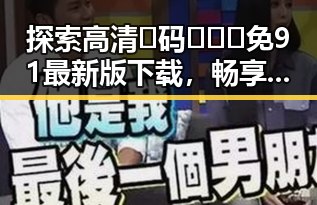 探索高清🈚码🔞❌♋免91最新版下载，畅享达州市优质内容