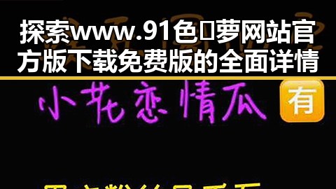 探索www.91色😍萝网站官方版下载免费版的全面详情