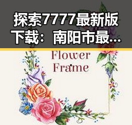 探索7777最新版下载：南阳市最新版本全解析
