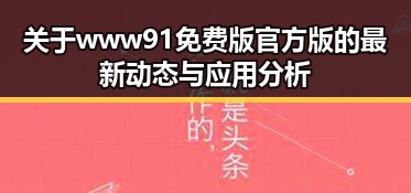 关于www91免费版官方版的最新动态与应用分析