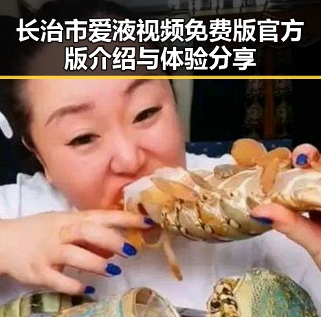 长治市爱液视频免费版官方版介绍与体验分享