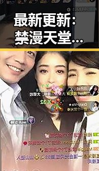 最新更新:禁漫天堂下载免费版下载指南与现状