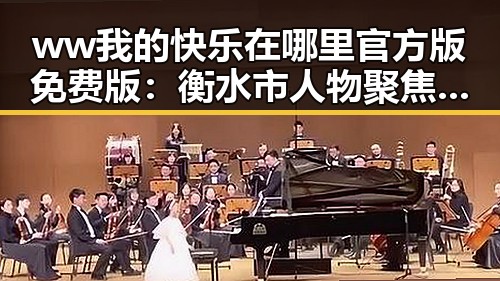 ww我的快乐在哪里官方版免费版：衡水市人物聚焦的真情展现