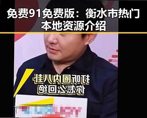 免费91免费版：衡水市热门本地资源介绍