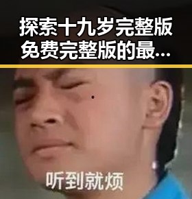 探索十九岁完整版免费完整版的最新动态与资源指南