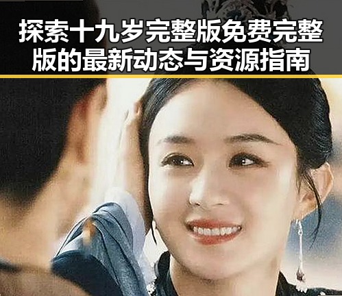 探索十九岁完整版免费完整版的最新动态与资源指南