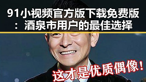 91小视频官方版下载免费版:酒泉市用户的最佳选择