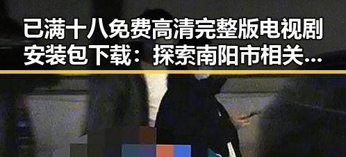 已满十八免费高清完整版电视剧安装包下载：探索南阳市相关资源