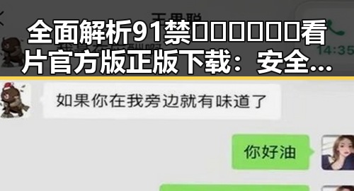 全面解析91禁🍆🍑🔞❌❌❌看片官方版正版下载：安全可靠的选择