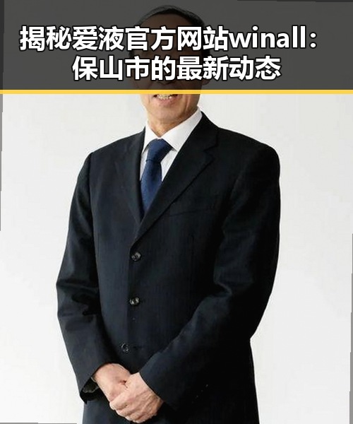 揭秘爱液官方网站winall：保山市的最新动态