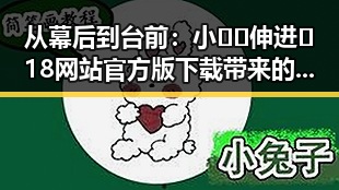 从幕后到台前:小🐔🐔伸进🈲18网站官方版下载带来的新变化