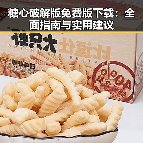 糖心破解版免费版下载：全面指南与实用建议