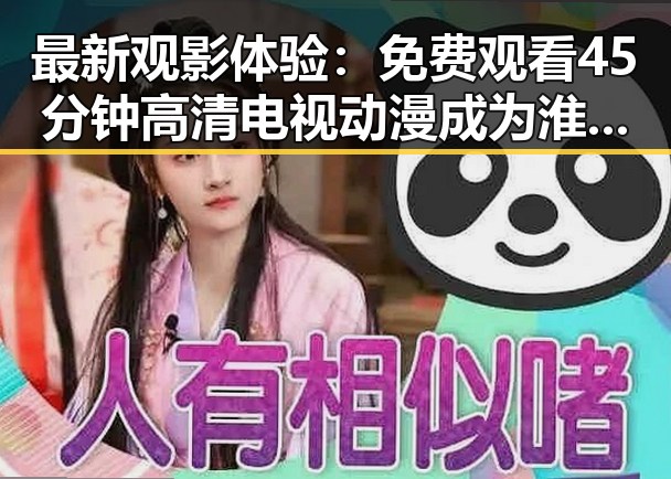 最新观影体验：免费观看45分钟高清电视动漫成为淮安市居民新宠