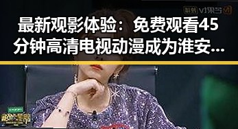 最新观影体验:免费观看45分钟高清电视动漫成为淮安市居民新宠
