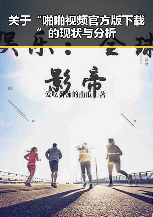 关于“啪啪视频官方版下载”的现状与分析