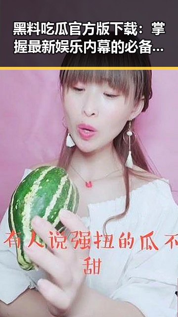 黑料吃瓜官方版下载：掌握最新娱乐内幕的必备工具