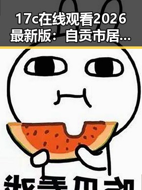 17c在线观看2026最新版：自贡市居民的最新观看指南