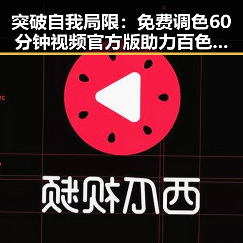 突破自我局限：免费调色60分钟视频官方版助力百色市用户的视觉提升