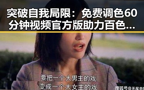 突破自我局限:免费调色60分钟视频官方版助力百色市用户的视觉提升