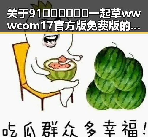 关于91🍆🍑🔞❌❌❌一起草wwwcom17官方版免费版的现状与分析