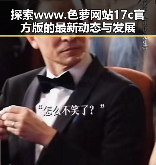 探索 www.色 萝网站17c官方版的最新动态与发展