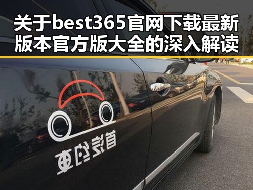关于best365官网下载最新版本官方版大全的深入解读