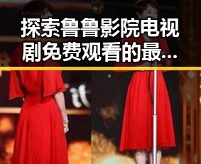 探索鲁鲁影院电视剧免费观看的最新动态