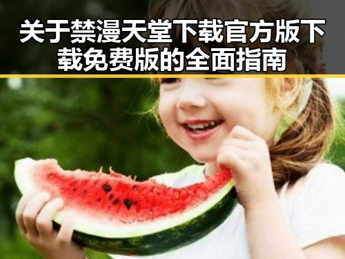 关于禁漫天堂下载官方版下载免费版的全面指南