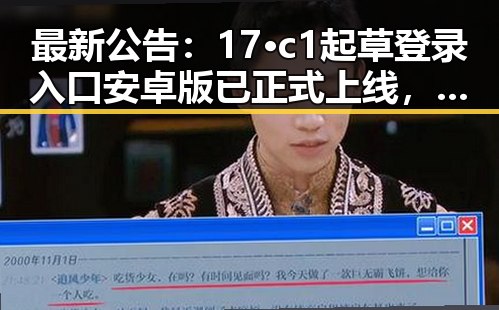 最新公告：17·c1起草登录入口安卓版已正式上线，便捷体验等你探索