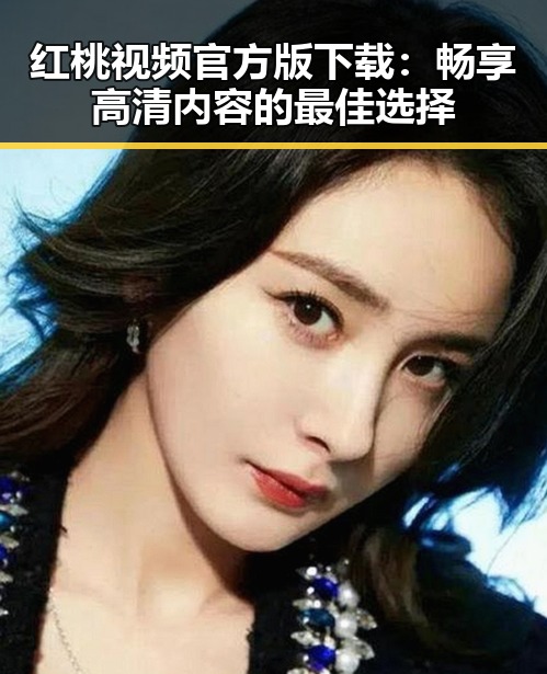 红桃视频官方版下载：畅享高清内容的最佳选择