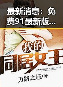 最新消息：免费91最新版下载助力雅安市居民获取优质内容